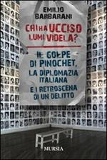 Chi ha ucciso Lumi Videla? Il golpe Pinochet, la diplomazia italiana e i retroscena di un delitto