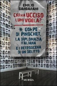 Chi ha ucciso Lumi Videla? Il golpe Pinochet, la diplomazia italiana e i retroscena di un delitto - Emilio Barbarani - copertina