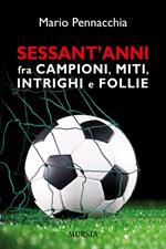 Sessant'anni fra campioni e miti, intrighi e follie