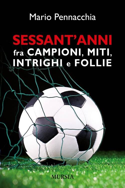 Sessant'anni fra campioni e miti, intrighi e follie - Mario Pennacchia - copertina