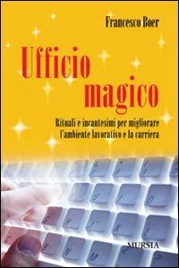 Ufficio magico. Rituali e incantesimi per migliorare l'ambiente lavorativo e la carriera - Francesco Boer - copertina