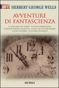 Avventure di fantascienza: La macchina del tempo-La visita meravigliosa-Il bacillo rubato e altri casi-L'isola del dottor Moreau-L'uomo invisibile-La guerra dei mondi - Herbert George Wells - copertina