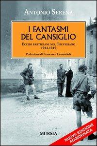 I fantasmi del Cansiglio. Eccidi partigiani nel trevigiano 1944-1945 - Antonio Serena - copertina