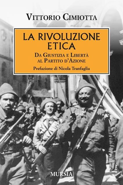 La rivoluzione etica. Da Giustizia e Libertà al Partito d'Azione - Vittorio Cimiotta - copertina