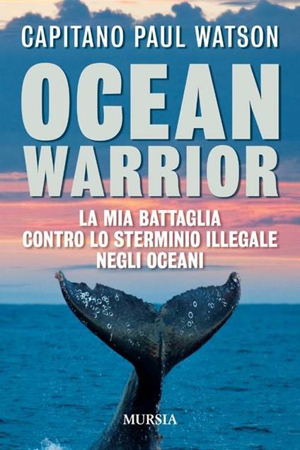 Ocean warrior. La mia battaglia contro lo sterminio illegale negli oceani - Paul Watson - copertina