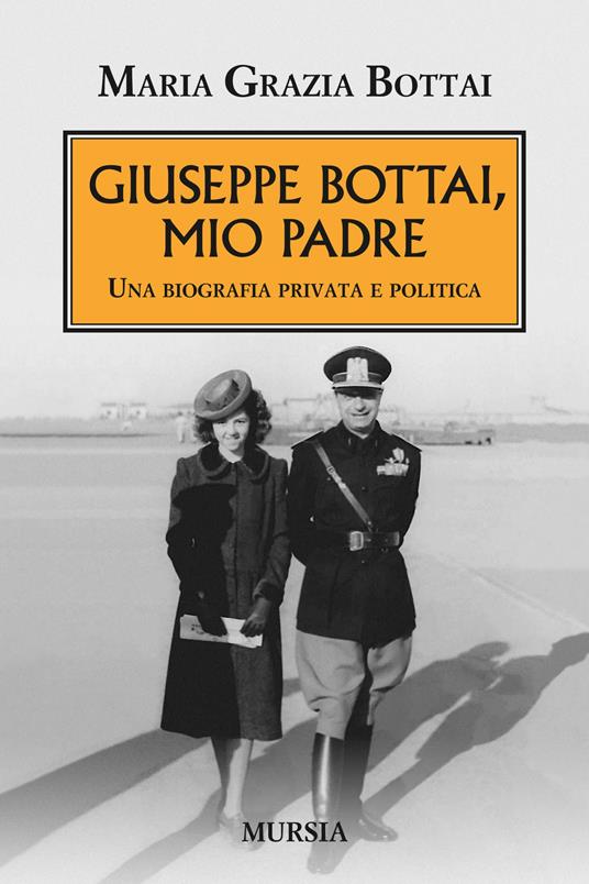 Giuseppe Bottai, mio padre. Una biografia privata e politica - Maria Grazia Bottai - copertina