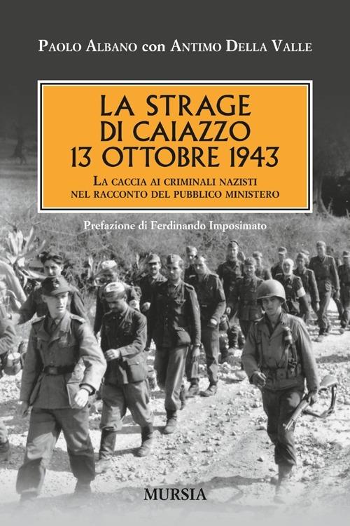 La strage di Caiazzo. 13 ottobre 1943. La caccia ai criminali nazisti nel racconto del pubblico ministero - Paolo Albano,Antimo Della Valle - copertina