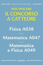 Fisica A038. Matematica A047. Matematica e fisica A049. Per vincere il concorso a cattedre