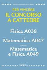 Fisica A038. Matematica A047. Matematica e fisica A049. Per vincere il concorso a cattedre