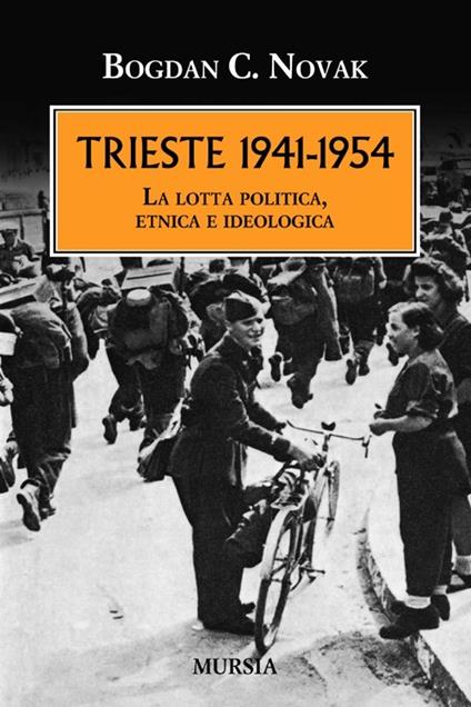 Trieste 1941-1954. La lotta politica, etnica e ideologica - Bogdan C. Novak - copertina
