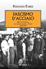 Fascismo d'acciaio. Maceo Carloni e il sindalismo a Terni (1920-1944)