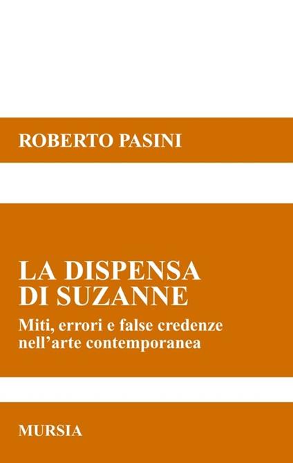 La dispensa di Suzanne. Miti, errori e false credenze nell'arte contemporanea - Roberto Pasini - copertina