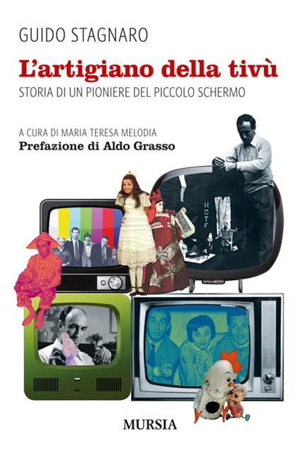 L' artigiano della tivù. Storia di un pioniere del piccolo schermo - Guido Stagnaro - copertina