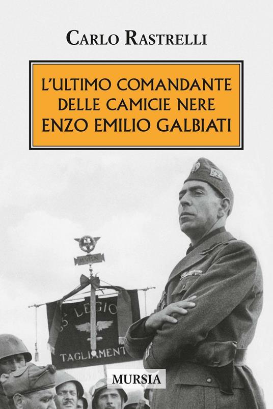 L' ultimo comandante delle camicie nere. Enzo Emilio Galbiati - Carlo Rastrelli - copertina