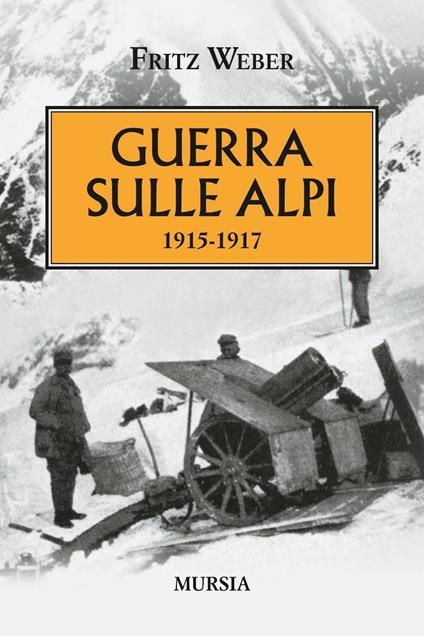 Guerra sulle Alpi. 1915-1917 - Fritz Weber - copertina