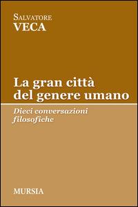 La gran città del genere umano. Dieci conversazioni filosofiche - Salvatore Veca - copertina