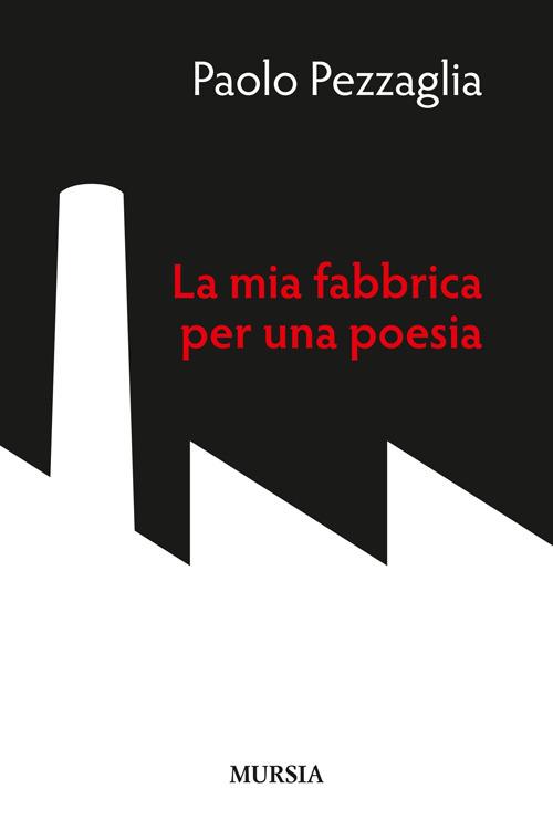 La mia fabbrica per una poesia - Paolo Pezzaglia - copertina