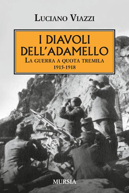 I diavoli dell'Adamello. La guerra a quota tremila 1915-1918 - Luciano Viazzi - copertina