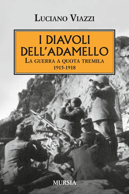 I diavoli dell'Adamello. La guerra a quota tremila 1915-1918 - Luciano Viazzi - copertina