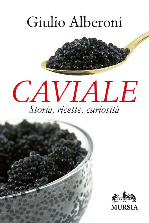 Caviale. Storia, ricette, curiosità - Giulio Alberoni - copertina