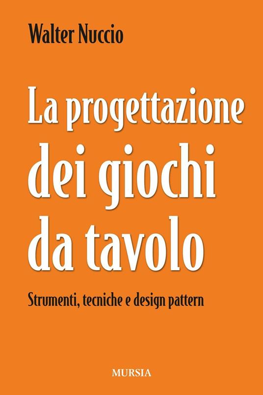 La progettazione dei giochi da tavolo. Strumenti, tecniche e design pattern - Walter Nuccio - copertina