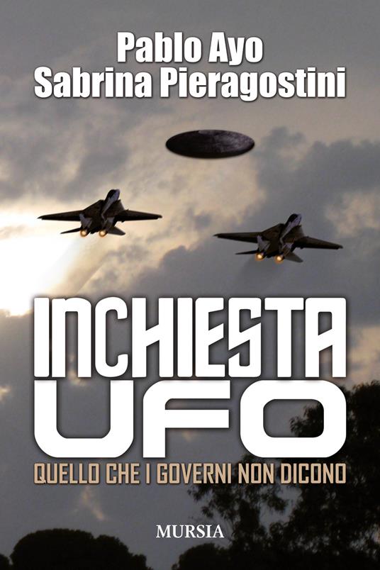 Inchiesta UFO. Quello che i governi non dicono - Pablo Ayo,Sabrina Pieragostini - copertina