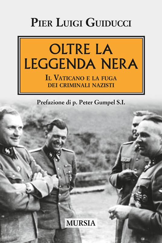 Oltre la leggenda nera. Il Vaticano e la fuga dei criminali nazisti - Pierluigi Guiducci - copertina