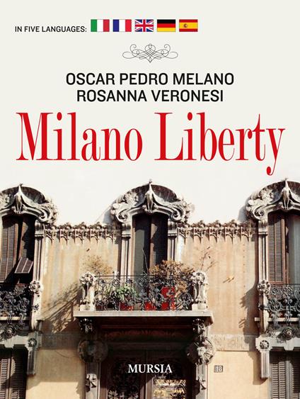 Milano liberty. Ediz. multilingue - Oscar P. Melano,Rosanna Veronesi - copertina