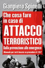 Che cosa fare in caso di attacco terroristico. Dalla prevenzione alle emergenze. Manuale per tutti basato su procedure A.T.B.P.