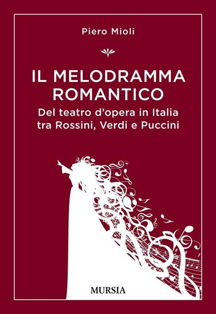 Il melodramma romantico. Del teatro d’opera in Italia tra Rossini, Verdi e Puccini - Piero Mioli - copertina