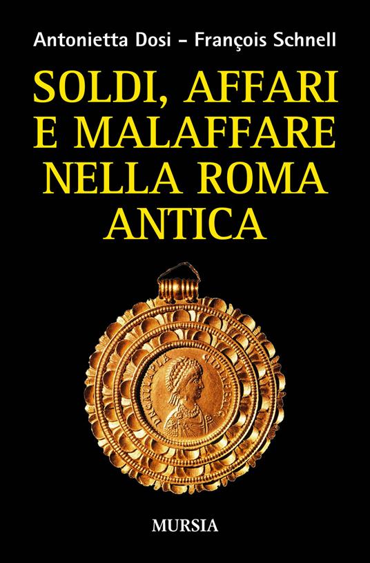 Soldi, affari e malaffare nella Roma antica - Antonietta Dosi,François Schnell - copertina