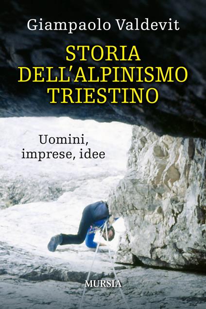 Storia dell'alpinismo triestino. Uomini, imprese, idee - Giampaolo Valdevit - copertina