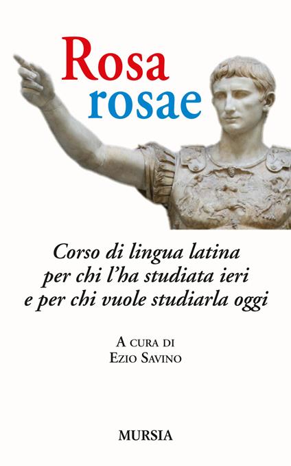 Rosa, rosae. Corso di lingua latina per chi l'ha studiata ieri e per chi vuole studiarla oggi - copertina