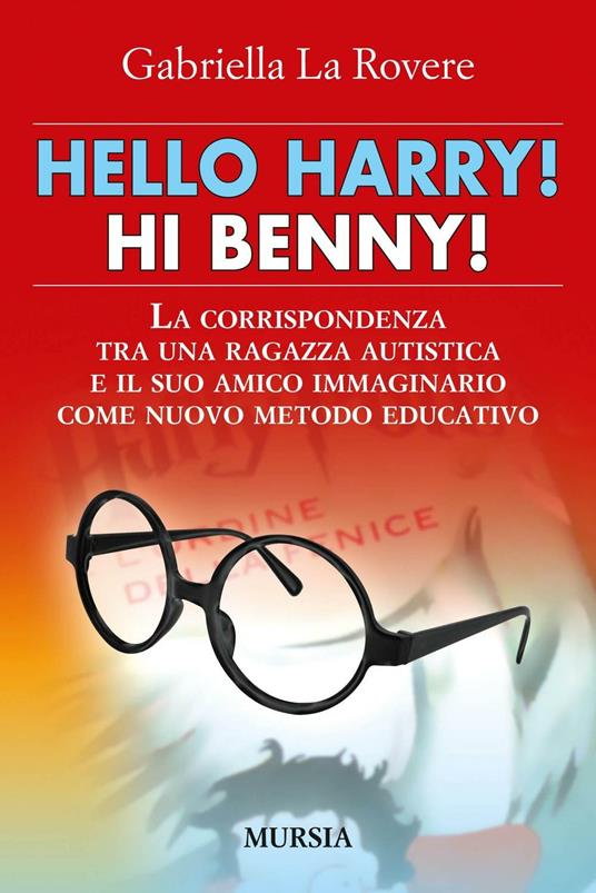 Hello Harry! Hi Benny. La corrispondenza tra una ragazza autistica e il suo amico immaginario come nuovo metodo educativo - Gabriella La Rovere - copertina
