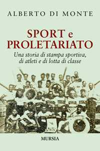 Libro Sport e proletariato. Una storia di stampa sportiva, di atleti e di lotta di classe Alberto Abo Di Monte