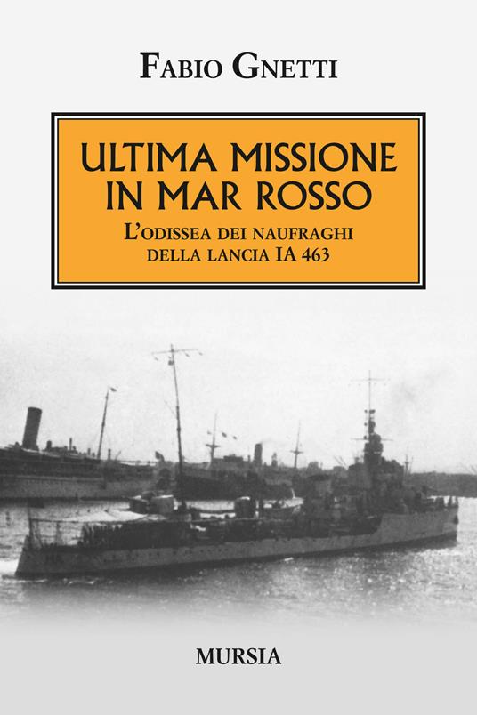 Ultima missione in mar Rosso. L'odissea dei naufraghi della lancia IA 463 - Fabio Gnetti - copertina