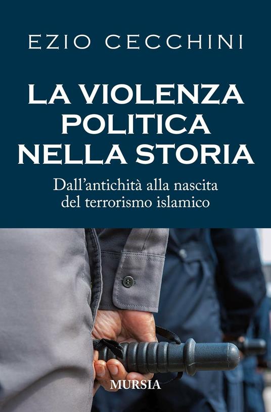 La violenza politica nella storia. Dall'antichità alla nascita del terrorismo islamico - Ezio Cecchini - copertina