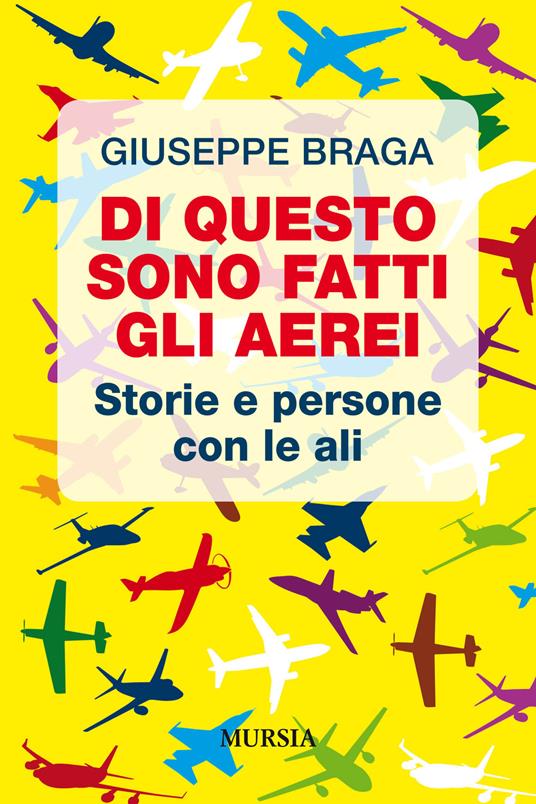 Di questo sono fatti gli aerei. Storie e persone con le ali - Giuseppe Braga - copertina