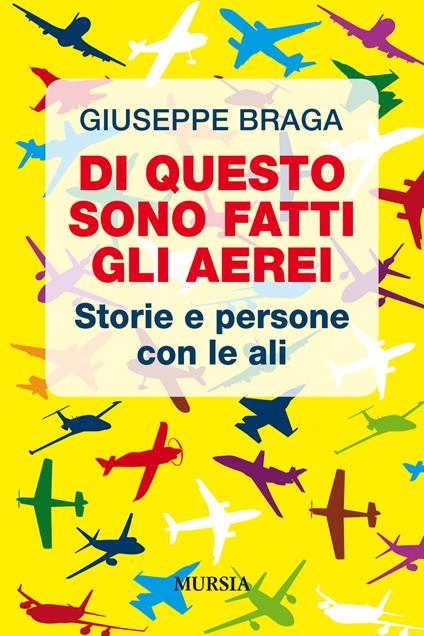 Di questo sono fatti gli aerei. Storie e persone con le ali - Giuseppe Braga - copertina