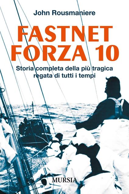 Fastnet forza 10. Storia completa della più tragica regata di tutti i tempi - John Rousmaniere - copertina