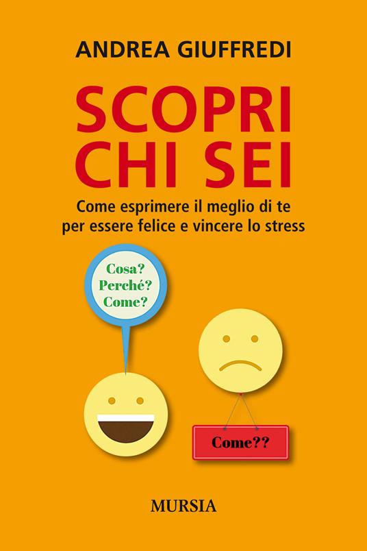 Scopri chi sei. Come esprimere il meglio di te per essere felice e vincere lo stress - Andrea Giuffredi - copertina