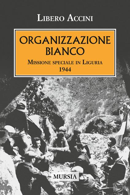 Organizzazione Bianco. Missione speciale in Liguria (1944) - Libero Accini - copertina