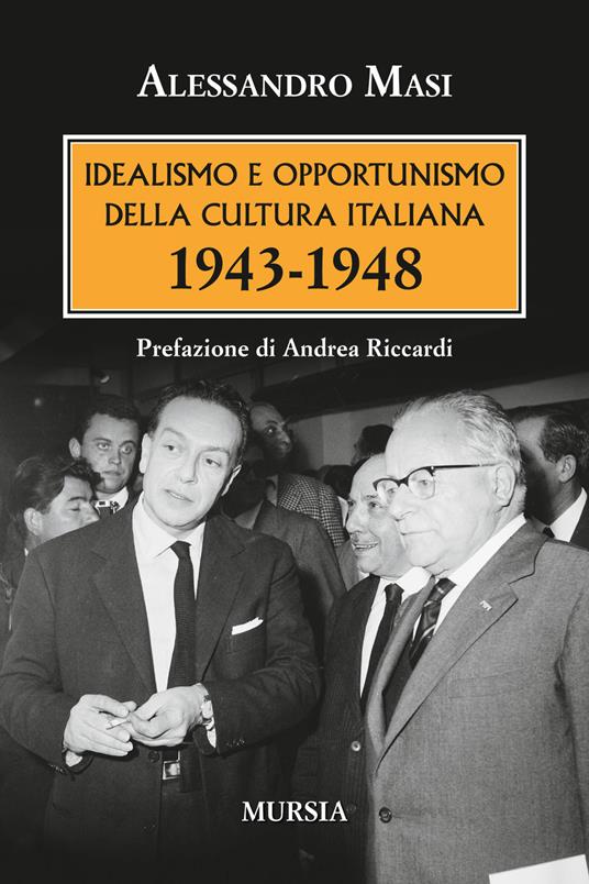 Idealismo e opportunismo della cultura italiana. 1943-1948 - Alessandro Masi - copertina
