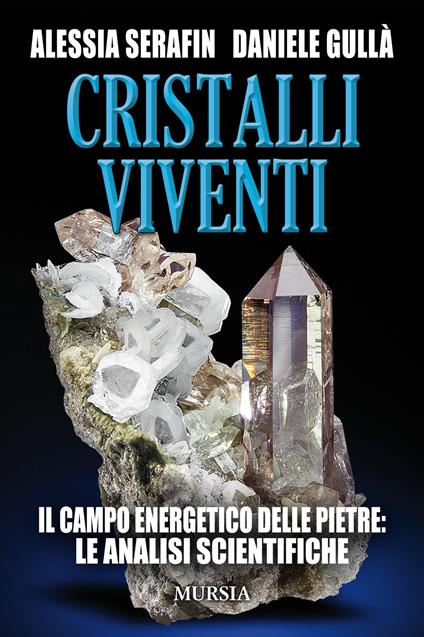 Cristalli viventi. Il campo energetico delle pietre: le analisi scientifiche - Alessia Serafin,Daniele Gullá - copertina