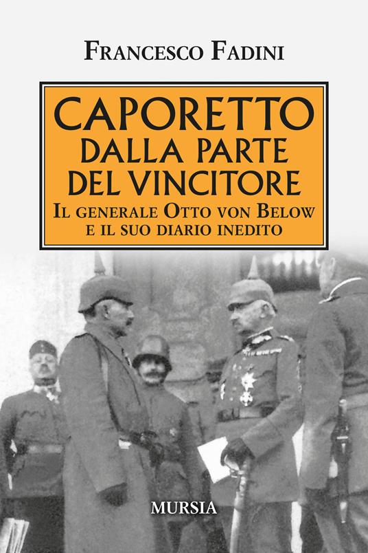 Caporetto dalla parte del vincitore. Il generale Otto von Below e il suo diario inedito - Francesco Fadini - copertina