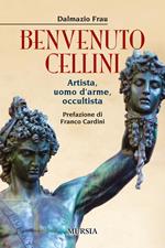Benvenuto Cellini. Artista, uomo d'arme, occultista