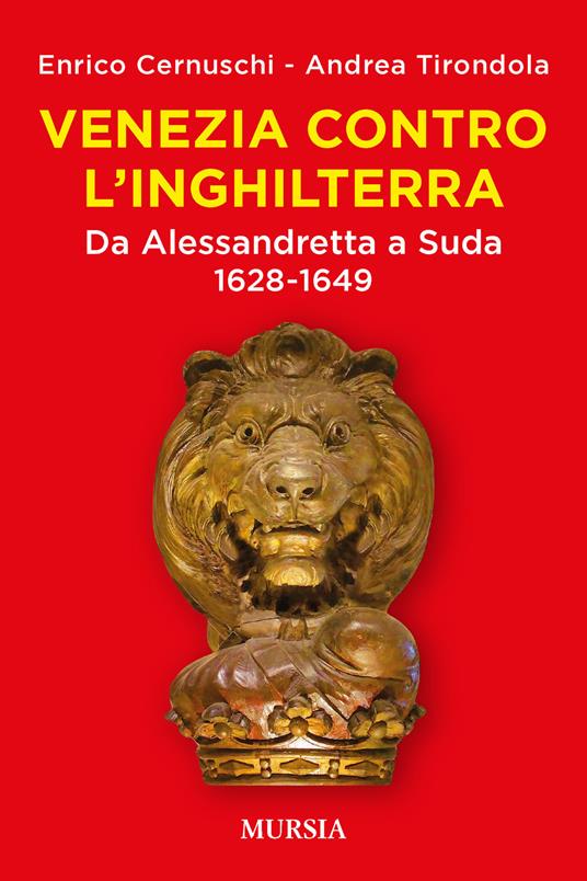 Venezia contro l'Inghilterra. Da Alessandretta a Suda 1628-1649 - Enrico Cernuschi,Andrea Tirondola - copertina