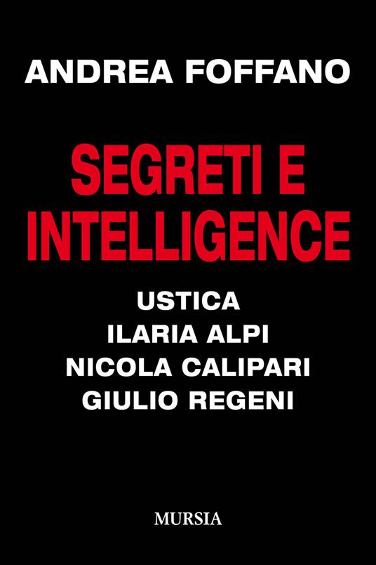 Segreti e intelligence. Ustica, Ilaria Alpi, Nicola Calipari, Giulio Regeni - Andrea Foffano - copertina