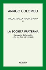 Trilogia della nuova utopia. Vol. 2\1: società fraterna. Il progetto dell'umanità nella sua fase più avanzata, La.