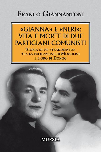 «Gianna» e «Neri»: vita e morte di due partigiani comunisti. Storia di un «tradimento» tra la fucilazione di Mussolini e l'oro di Dongo. Nuova ediz. - Franco Giannantoni - copertina